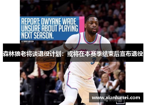 森林狼老将谈退役计划：或将在本赛季结束后宣布退役